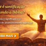 o-que-e-santificacao-segundo-a-biblia
