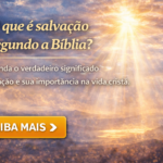 O que é salvação segundo a Bíblia? Entenda o verdadeiro significado da salvação e sua importância na vida cristã.